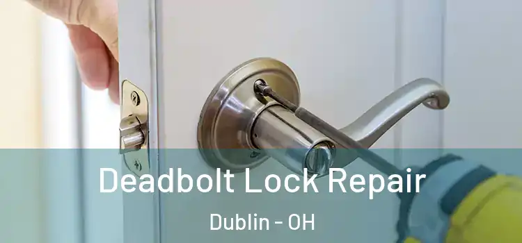  Deadbolt Lock Repair Dublin - OH