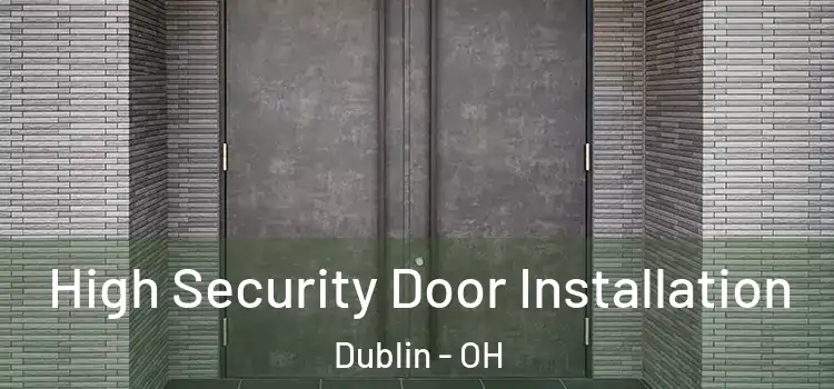  High Security Door Installation Dublin - OH