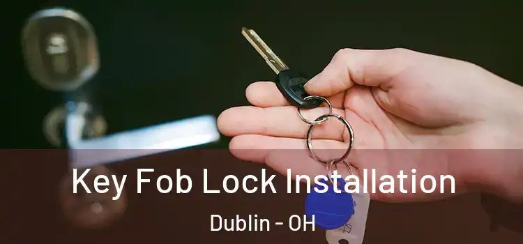  Key Fob Lock Installation Dublin - OH